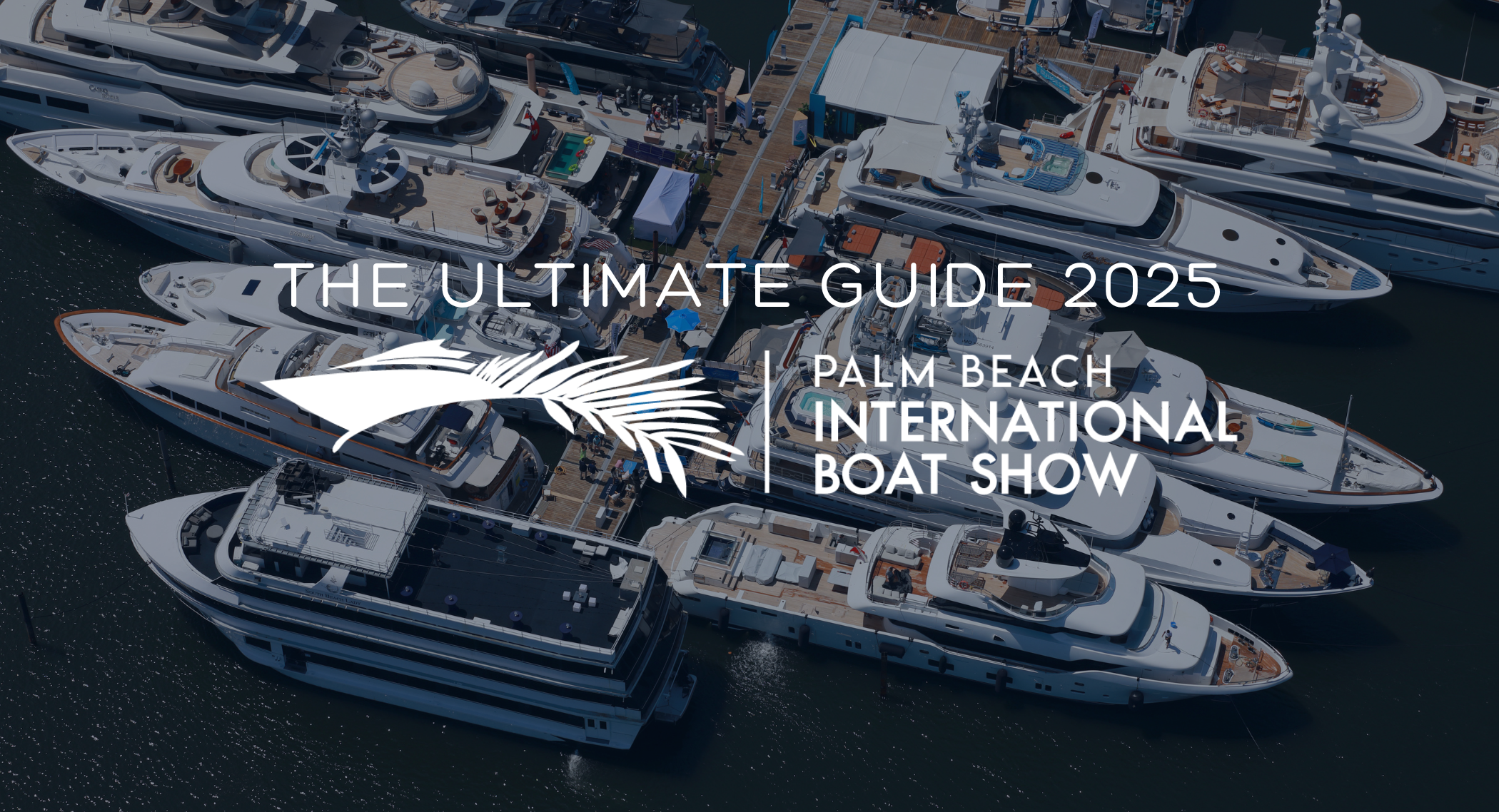 Your Ultimate Guide to the 2025 Palm Beach International Boat Show: Yachts, Luxury & More